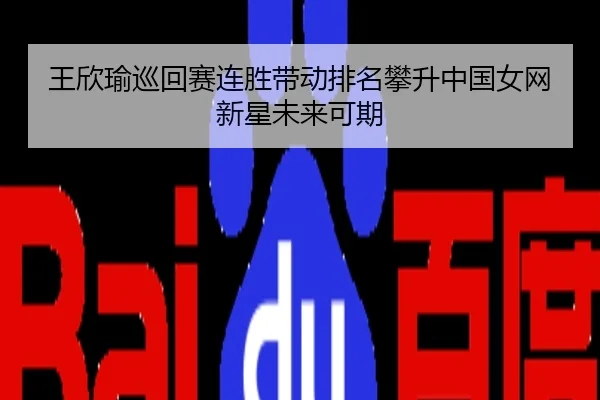 王欣瑜巡回赛连胜带动排名攀升中国女网新星未来可期
