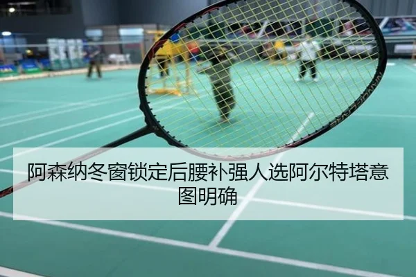 阿森纳冬窗锁定后腰补强人选阿尔特塔意图明确